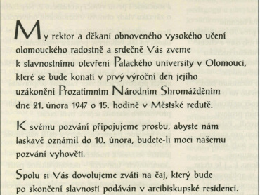 Pozvánka na slavnostní otevření Univerzity Palackého v Olomouci dne 21. února 1947 v 15 hodin v sále Městské reduty. Jako záhlaví pozvánky je užito iniciál slavnostní latinské formule Quod bonum, felix, faustum, fortunam que sit (Ať je to k dobru, štěstí, blahu a zdaru), nedopatřením byla vynechána iniciála B (správně Q. B. F. F. F. Q. S.). Archiv UP v Olomouci. 